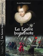 Couverture du livre « La Louve Huguenote tome 2 » de Alain Perrocheau aux éditions Le Lys Et Le Lin