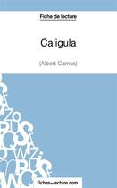 Couverture du livre « Caligula d'Albert Camus : analyse complète de l'oeuvre » de Vanessa Grosjean aux éditions Fichesdelecture.com