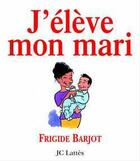 Couverture du livre « J'eleve mon mari » de Frigide Barjot aux éditions Jc Lattes