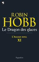 Couverture du livre « L'assassin royal Tome 11 : le dragon des glaces » de Robin Hobb aux éditions Pygmalion
