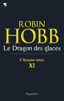 Couverture du livre « L'Assassin Royal Tome 11 : le dragon des glaces » de Robin Hobb aux éditions Pygmalion