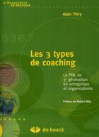 Couverture du livre « Les 3 types de coaching ; la PNL de 3e génération en entreprise et organisation » de Alain Thiry aux éditions De Boeck Superieur