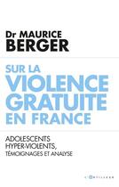 Couverture du livre « Sur la violence gratuite en France ; adolescents hyper-violents, témoignages et analyse » de Maurice Berger aux éditions L'artilleur