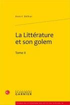 Couverture du livre « La littérature et son golem t.2 » de Henri Behar aux éditions Classiques Garnier