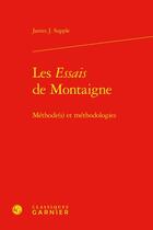 Couverture du livre « Les Essais de Montaigne ; méthode(s) et méthodologies » de James J. Supple aux éditions Classiques Garnier