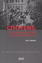 Couverture du livre « Citoyens, la politique n'est pas ce que vous croyez ! » de Guy Lorant aux éditions Siloe