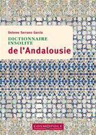 Couverture du livre « Dictionnaire insolite de l'Andalousie » de Dolores Serrano Garcia aux éditions Cosmopole