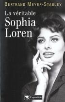 Couverture du livre « La Véritable Sophia Loren » de Bertrand Meyer-Stabley aux éditions Pygmalion