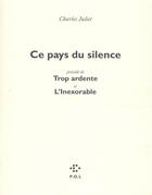 Couverture du livre « Ce pays du silence ; trop ardente ; l'inexorable » de Charles Juliet aux éditions P.o.l