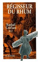 Couverture du livre « Regisseur du rhum » de Raphael Confiant aux éditions Ecriture