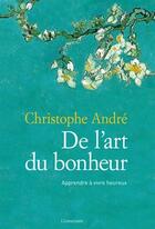 Couverture du livre « De l'art du bonheur ; apprendre à vivre heureux » de Christophe Andre aux éditions L'iconoclaste