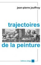 Couverture du livre « Trajectoires de la peinture » de Jean-Pierre Jouffroy aux éditions Delga