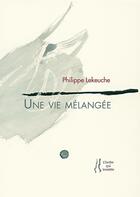 Couverture du livre « Une vie mélangée » de Philippe Lekeuche aux éditions L'herbe Qui Tremble