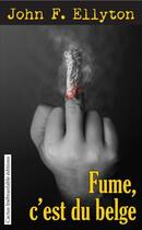 Couverture du livre « Fume, c'est du belge » de John F. Ellyton aux éditions Cactus Inebranlable
