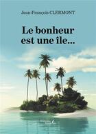 Couverture du livre « Le bonheur est une île... » de Jean-Francois Clermont aux éditions Baudelaire