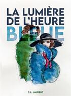 Couverture du livre « La lumière de l'heure bleue » de C. L. Laurent aux éditions Librinova