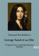 Couverture du livre « Geroge Sand et sa fille : D'après leur correspondance inédite » de Rocheblave Samuel aux éditions Shs Editions
