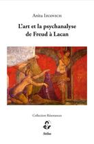Couverture du livre « L'art et la psychanalyse de Freud à Lacan » de Anita Izcovich aux éditions Stilus