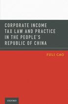 Couverture du livre « Corporate Income Tax Law and Practice in the People's Republic of Chin » de Cao Fuli aux éditions Oxford University Press Usa