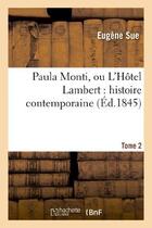 Couverture du livre « Paula Monti, ou L'Hôtel Lambert : histoire contemporaine. T. 2 » de Eugene Sue aux éditions Hachette Bnf