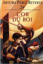 Couverture du livre « Les aventures du Capitaine Alatriste Tome 4 : l'or du roi » de Arturo Perez-Reverte aux éditions Seuil