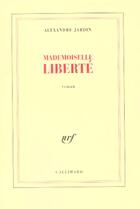 Couverture du livre « Mademoiselle Liberté » de Alexandre Jardin aux éditions Gallimard