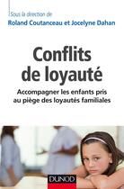 Couverture du livre « Conflits de loyauté ; accompagner les enfants pris au piège des loyautés familiales » de Roland Coutanceau et Jocelyne Dahan et Collectif aux éditions Dunod