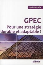 Couverture du livre « GPEC ; pour une strategie durable et adaptable ! » de Alain Labruffe aux éditions Afnor