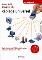Couverture du livre « Guide du câblage universel ; optimisation de l'adsl «triple play» ; internet + téléphonie + TV (3e édition) » de Jacques Nozick aux éditions Eyrolles