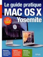 Couverture du livre « Le guide pratique Mac OS X Yosemite » de Fabrice Neuman et Nicolas Forgeard-Grignon et Jose Roda aux éditions Eyrolles