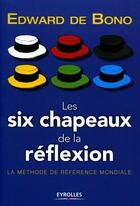 Couverture du livre « Les six chapeaux de la reflexion.la methode de reference mondiale » de Edward De Bono aux éditions Eyrolles