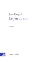 Couverture du livre « Le jeu du roi » de Jean Raspail aux éditions Robert Laffont