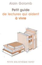 Couverture du livre « Petit guide des lectures qui aident à vivre » de Alain Golomb aux éditions Payot