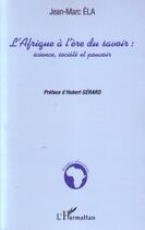 Couverture du livre « L'afrique à l'ère du savoir : science, société et pouvoir » de Jean-Marc Ela aux éditions Editions L'harmattan