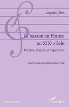 Couverture du livre « Le basson en France au XIX siècle ; facture, théorie et répertoire » de Augustin Tiffou aux éditions Editions L'harmattan