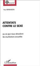 Couverture du livre « Attentats contre le sexe - ou ce que nous devoilent les mutilations sexuelles » de Ney Bensadon aux éditions Editions L'harmattan