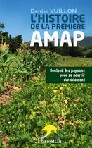 Couverture du livre « L'histoire de la première AMAP ; soutenir les paysans pour se nourrir durablement » de Denise Vuillon aux éditions Editions L'harmattan