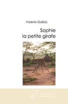 Couverture du livre « Sophie, la petite girafe » de Valerie Gallois aux éditions Editions Le Manuscrit