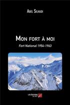 Couverture du livre « Mon fort à moi : fort national 1954-1963 » de Abel Silhadi aux éditions Editions Du Net