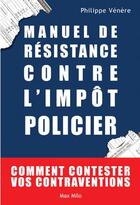 Couverture du livre « Manuel de résistance contre l'impôt policier ; comment contester vos contraventions » de Philippe Venere aux éditions Max Milo Editions