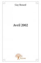 Couverture du livre « Avril 2002 » de Guy Benard aux éditions Edilivre