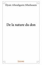 Couverture du livre « De la nature du don » de Elysee Allandiguim M. aux éditions Edilivre