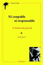 Couverture du livre « Ni coupable ni responsable ; la femme de pouvoir » de Postel-Covelli aux éditions Edilivre