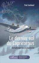 Couverture du livre « Dernier vol du capricornus ; un hydravion dans la tourmente » de Fred Jouhaud aux éditions L'harmattan