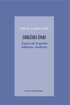 Couverture du livre « Emblèmes épars. Essais sur la poésie italienne moderne » de Pascal Gabellone aux éditions Lucie