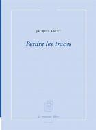 Couverture du livre « Perdre les traces » de Jacques Ancet aux éditions La Rumeur Libre