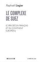 Couverture du livre « Le complexe de Suez ; le vrai déclin français (et du continent européen) » de Raphael Liogier aux éditions Bord De L'eau