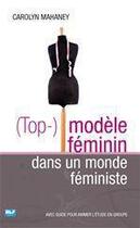 Couverture du livre « (top-) modèle féminin dans un monde féministe » de Carolyn Mahaney aux éditions Blf Éditions
