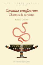 Couverture du livre « Carmina veneficarum, charmes de sorcières » de Blandine Le Callet aux éditions La Vie Des Classiques