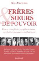 Couverture du livre « Frères et soeurs de pouvoir ; rivales, complices, complémentaires... ces fratries puissantes qui fascinent » de Katia Chapoutier aux éditions Alisio